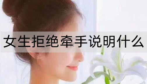 女生能约出来但是拒绝牵手说明什么