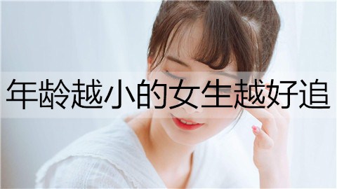 为什么年龄越小的女生越好追3