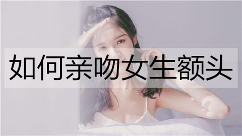 如何亲吻女生额头3