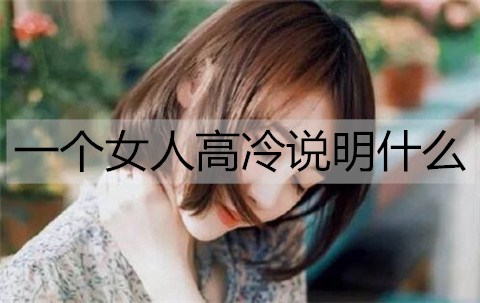 一个女人高冷说明什么？怎么追高冷女人？