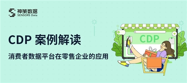 神策数据案例解读：消费者数据平台（CDP）在零售企业的应用