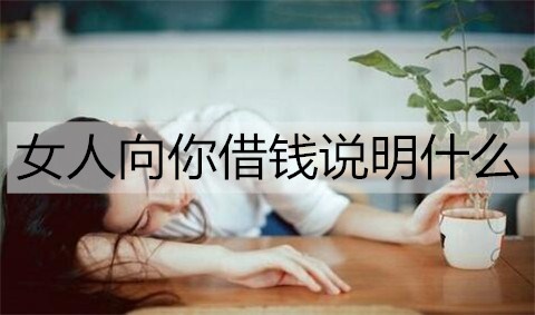 女人向你借钱说明什么2