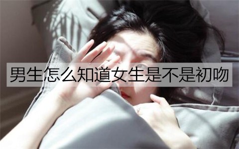 男生怎么知道女生是不是初吻1