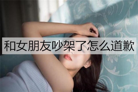 和女朋友吵架了怎么道歉2