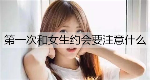 第一次和女生约会要注意什么1